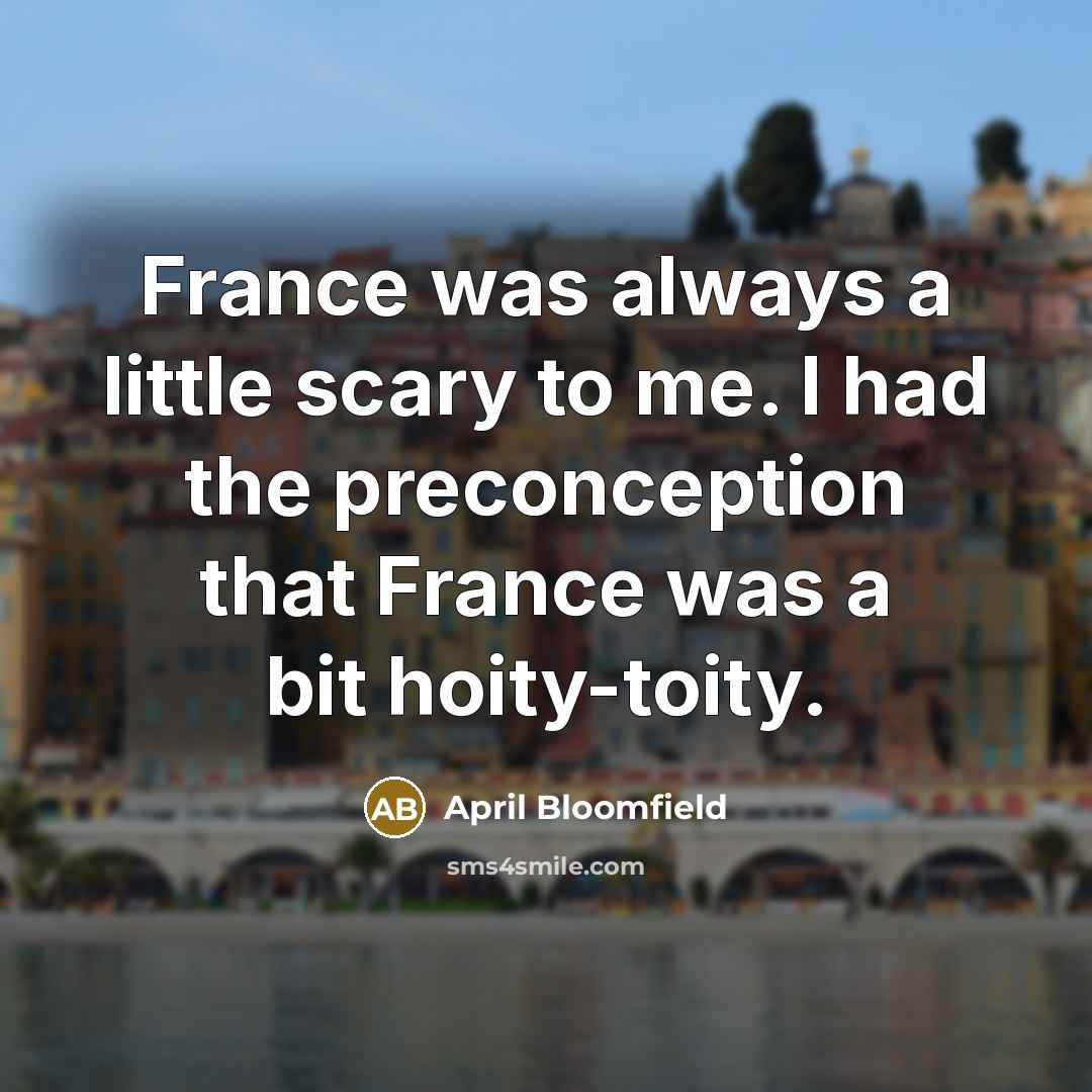 “France was always a little scary to me. I had…” quote by April Bloomfield