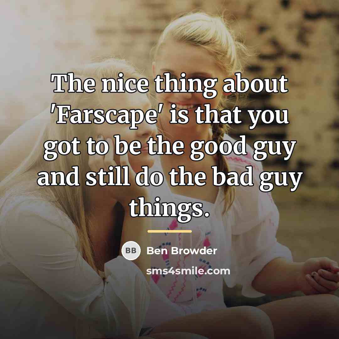 “The nice thing about 'Farscape' is that you got to…” quote by Ben Browder