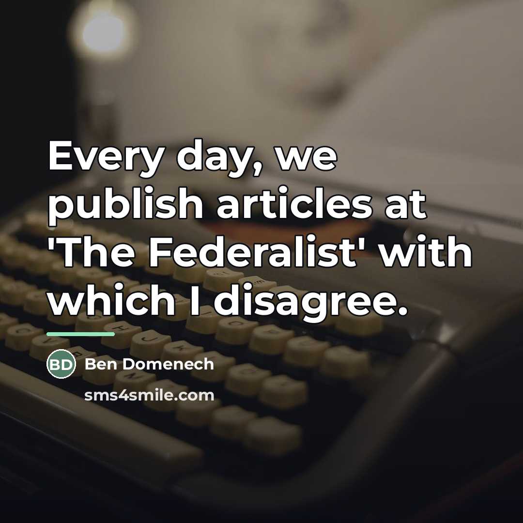 “Every day, we publish articles at 'The Federalist' with which…” quote by Ben Domenech