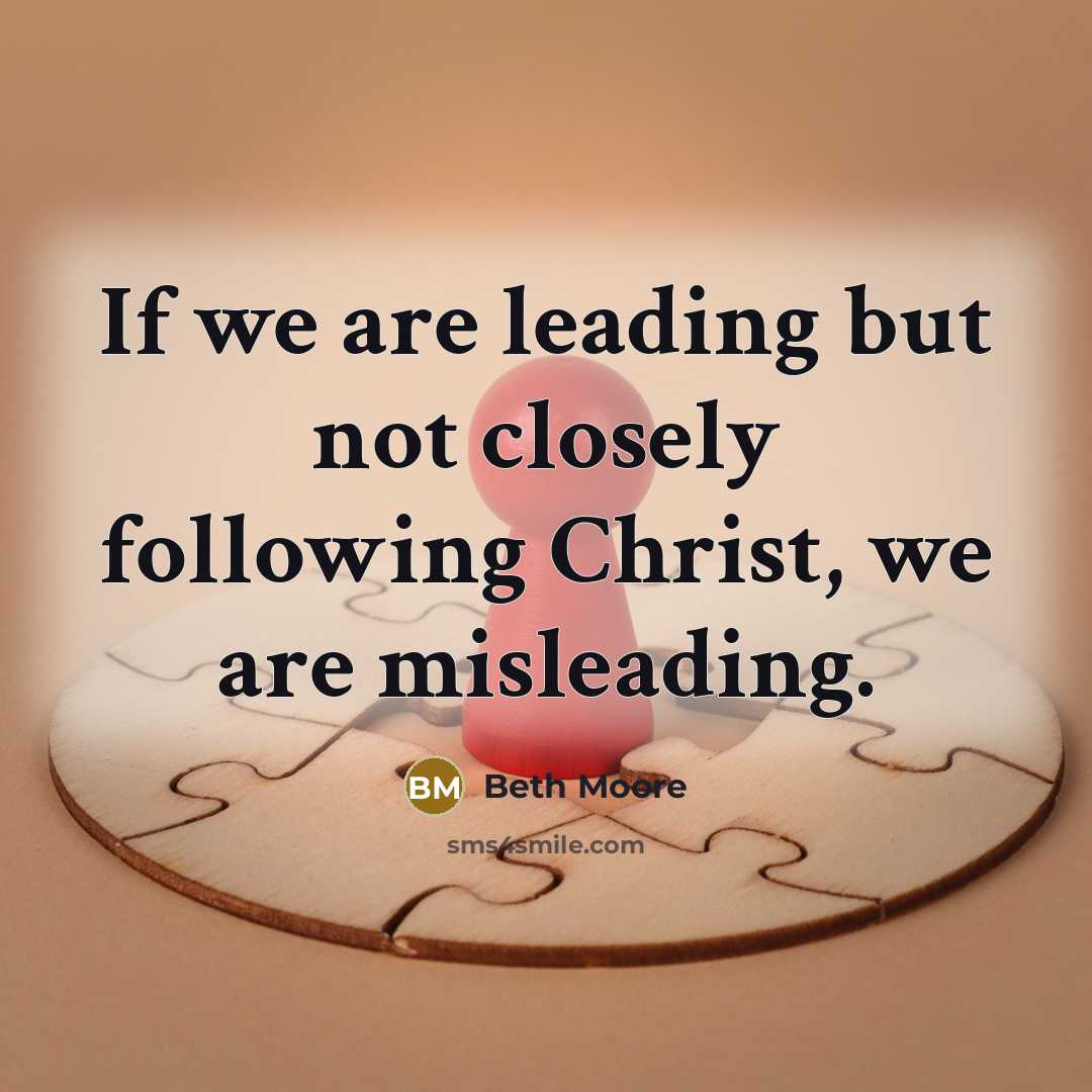 “If we are leading but not closely following Christ, we…” quote by Beth Moore