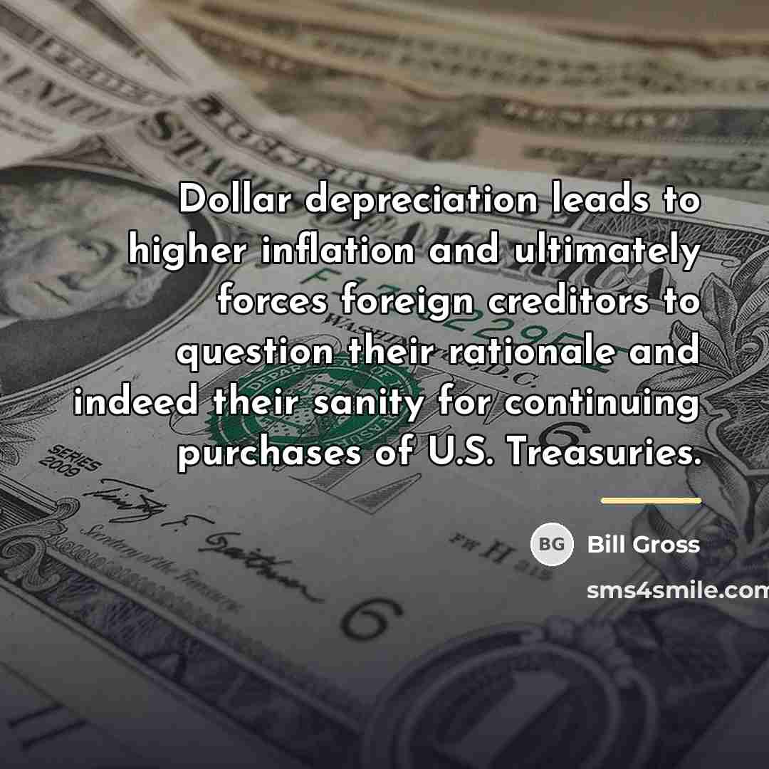 “Dollar depreciation leads to higher inflation and ultimately forces foreign…” quote by Bill Gross