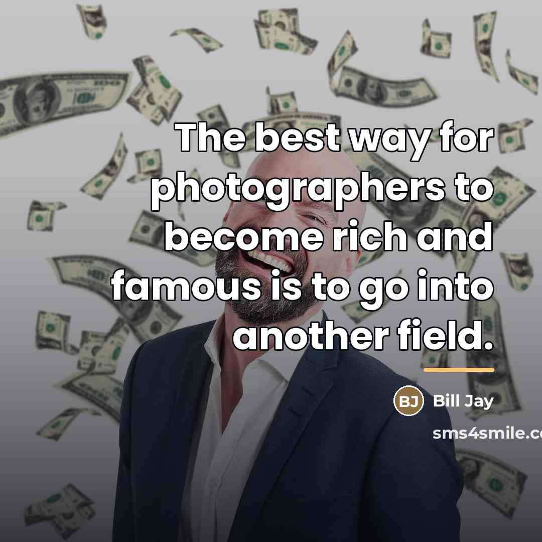 “The best way for photographers to become rich and famous…” quote by Bill Jay
