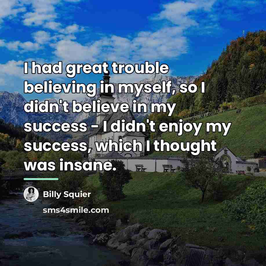 “I had great trouble believing in myself, so I didn't…” quote by Billy Squier