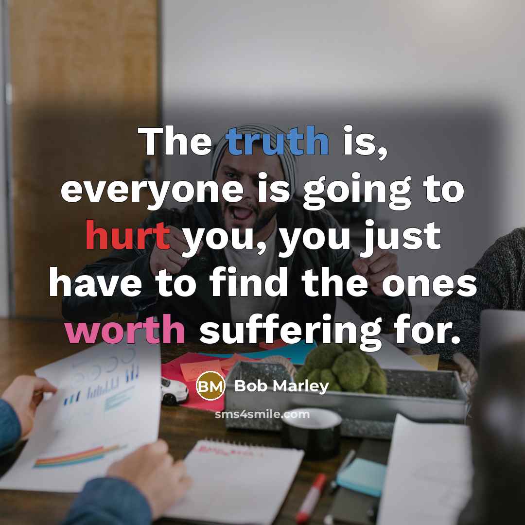 “The truth is, everyone is going to hurt you, you…” quote by Bob Marley