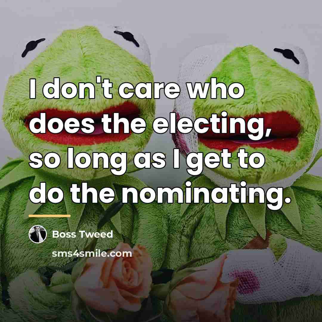 “I don't care who does the electing, so long as…” quote by Boss Tweed
