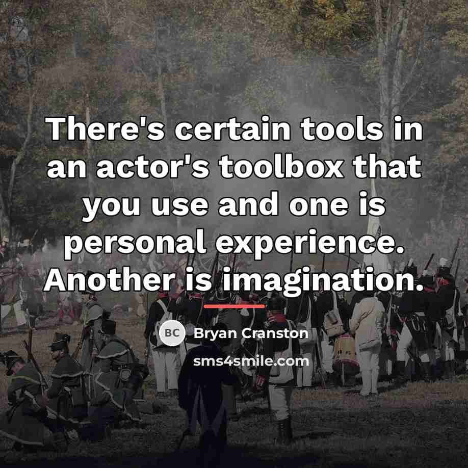 “There's certain tools in an actor's toolbox that you use…” quote by Bryan Cranston