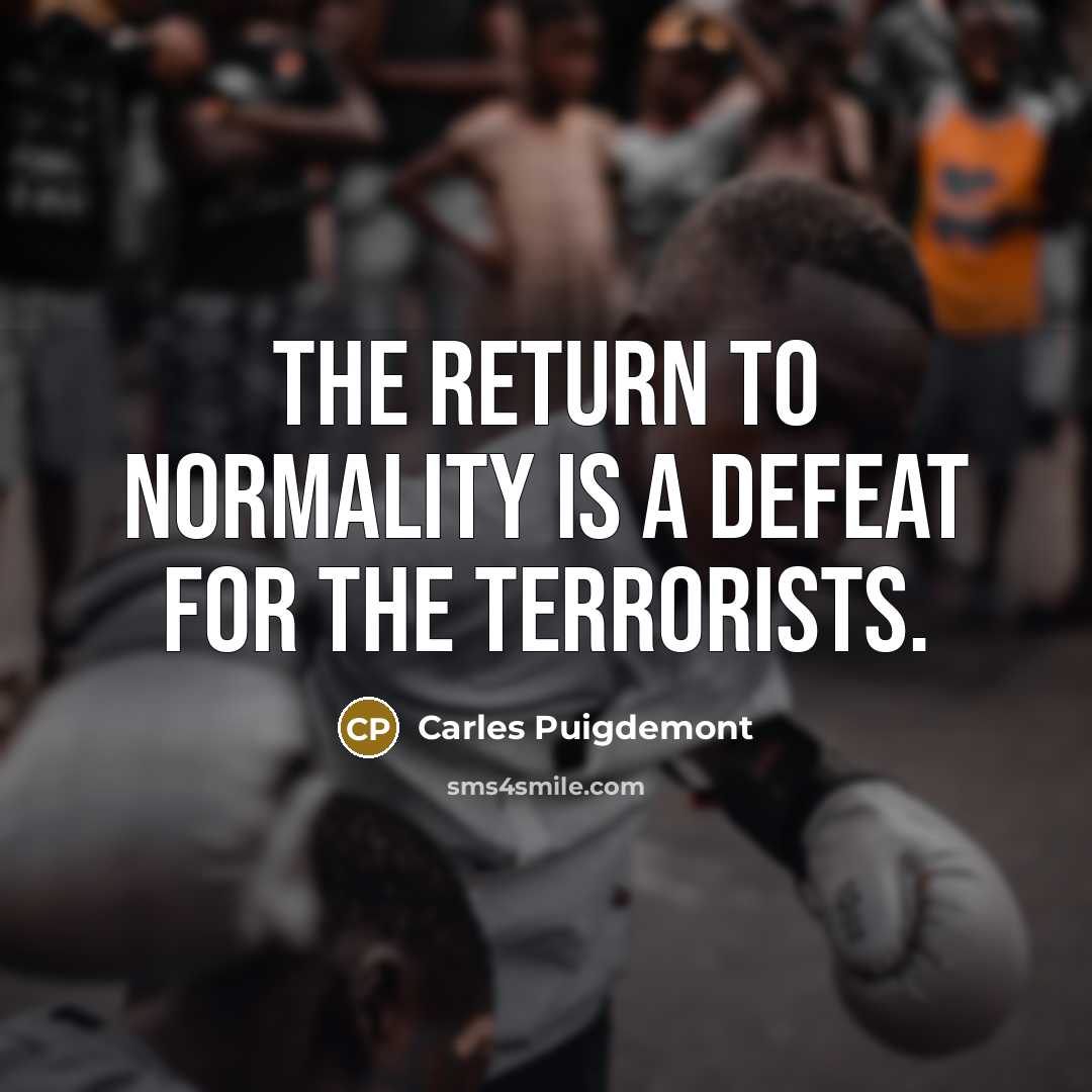 “The return to normality is a defeat for the terrorists.…” quote by Carles Puigdemont