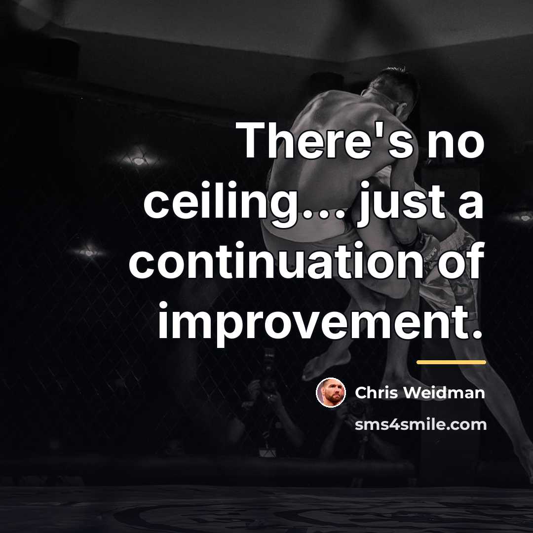 “There's no ceiling... just a continuation of improvement.…” quote by Chris Weidman