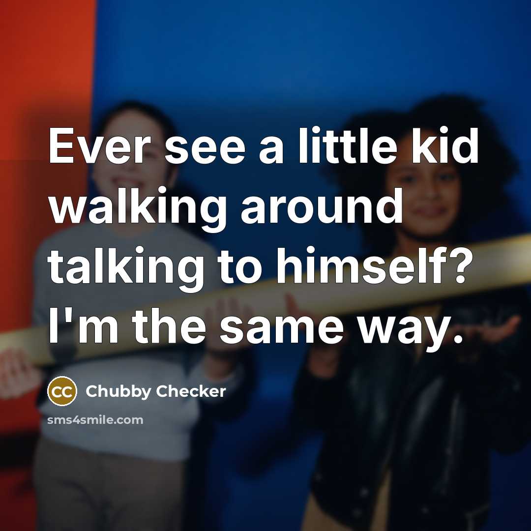 “Ever see a little kid walking around talking to himself?…” quote by Chubby Checker