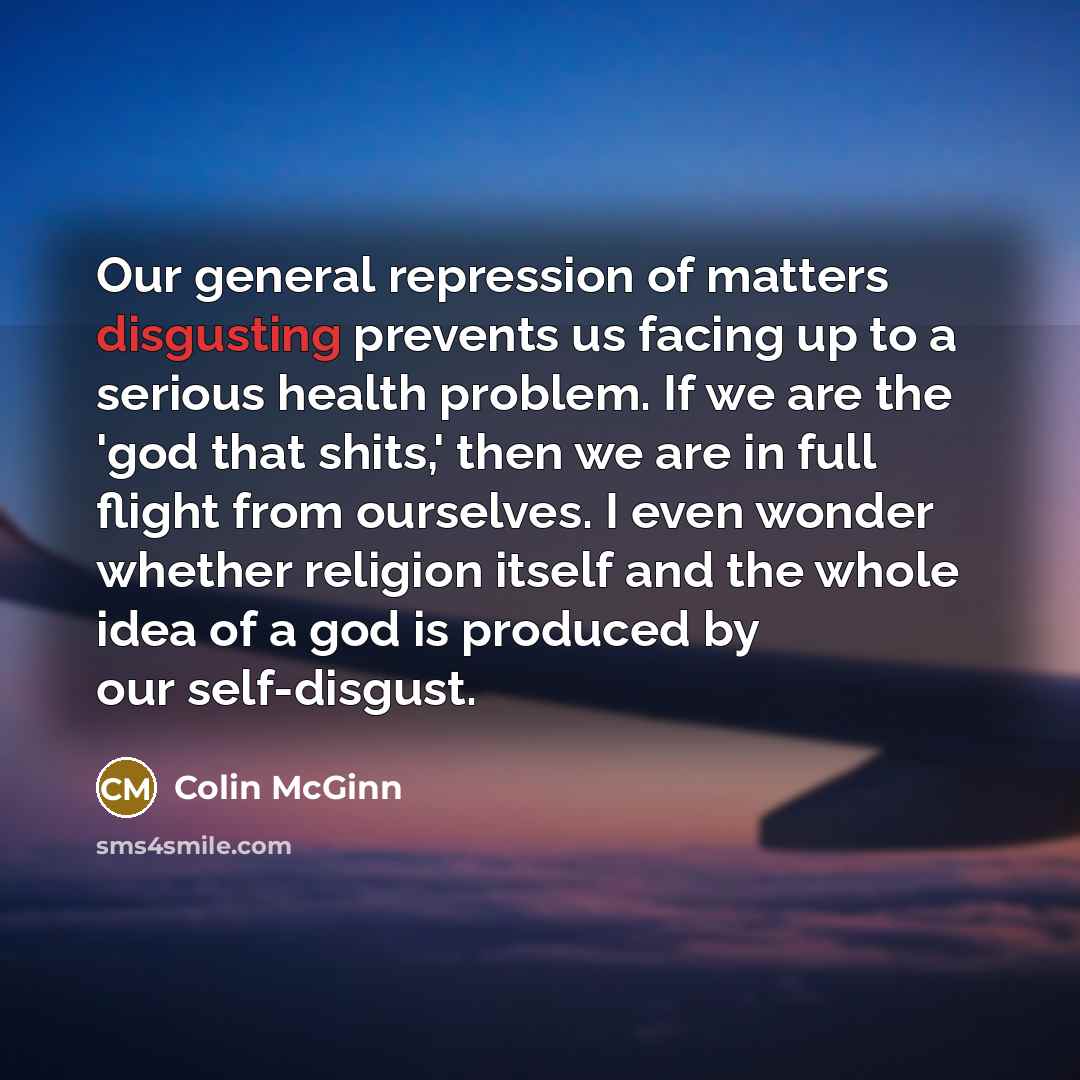 “Our general repression of matters disgusting prevents us facing up…” quote by Colin McGinn