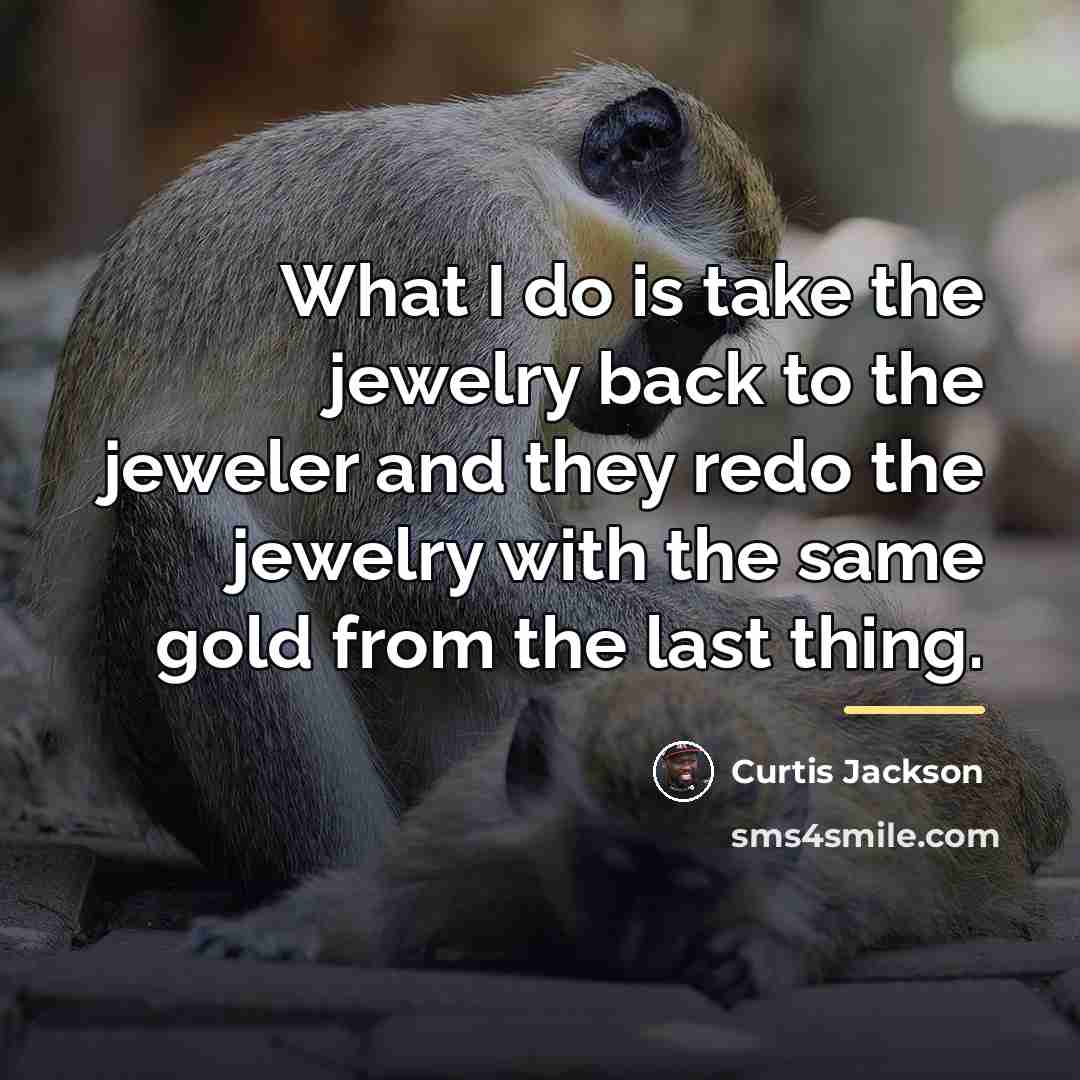 “What I do is take the jewelry back to the…” quote by Curtis Jackson