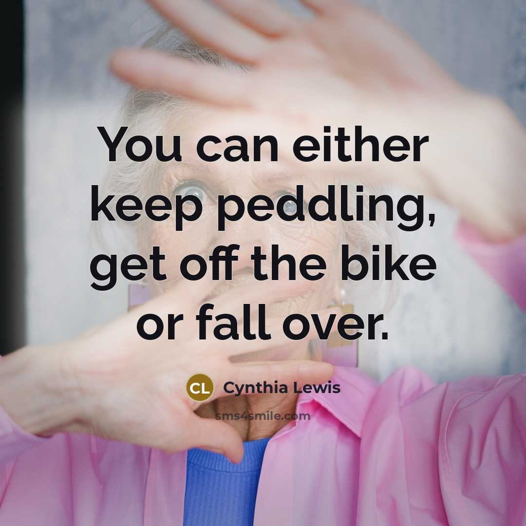 “You can either keep peddling, get off the bike or…” quote by Cynthia Lewis