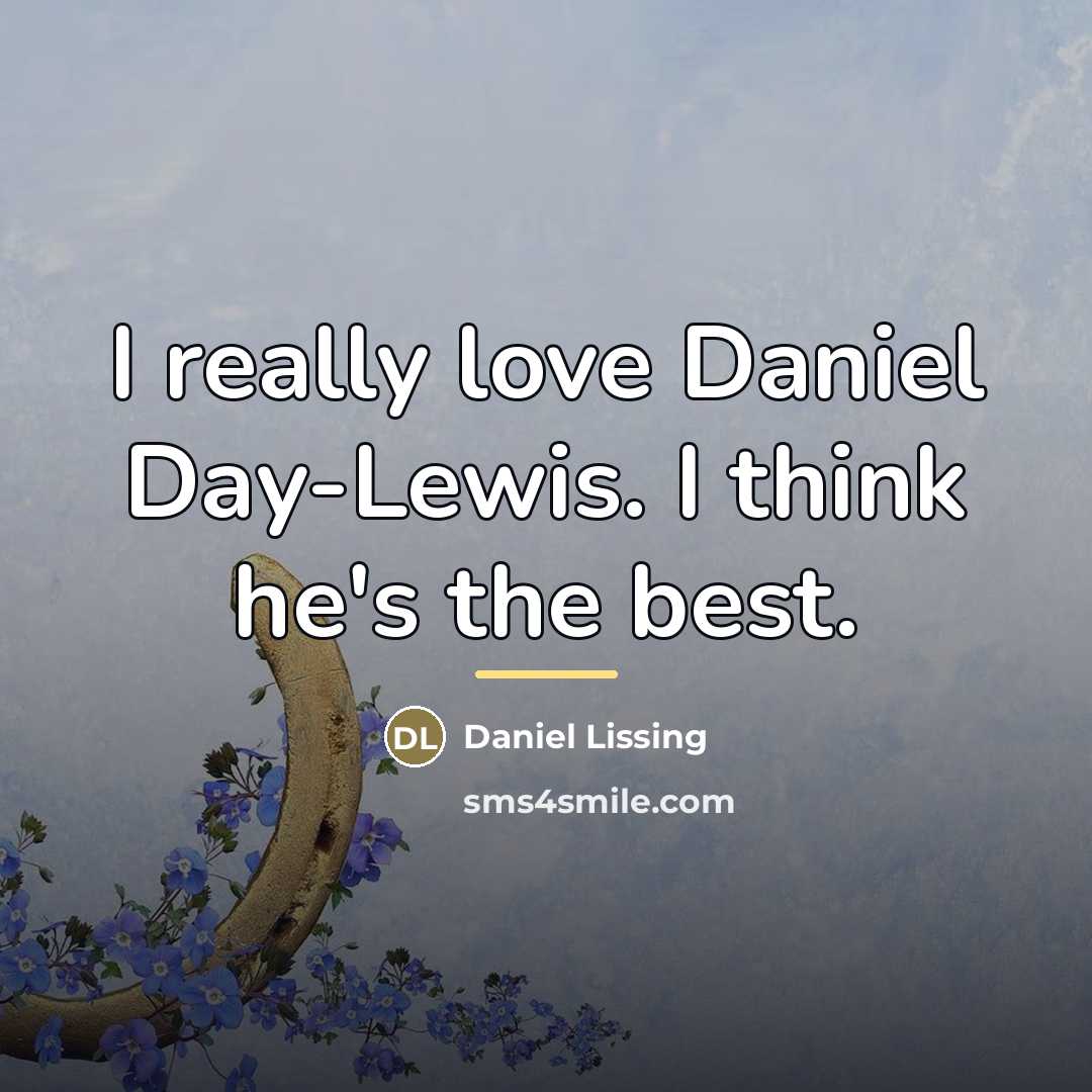 “I really love Daniel Day-Lewis. I think he's the best.…” quote by Daniel Lissing