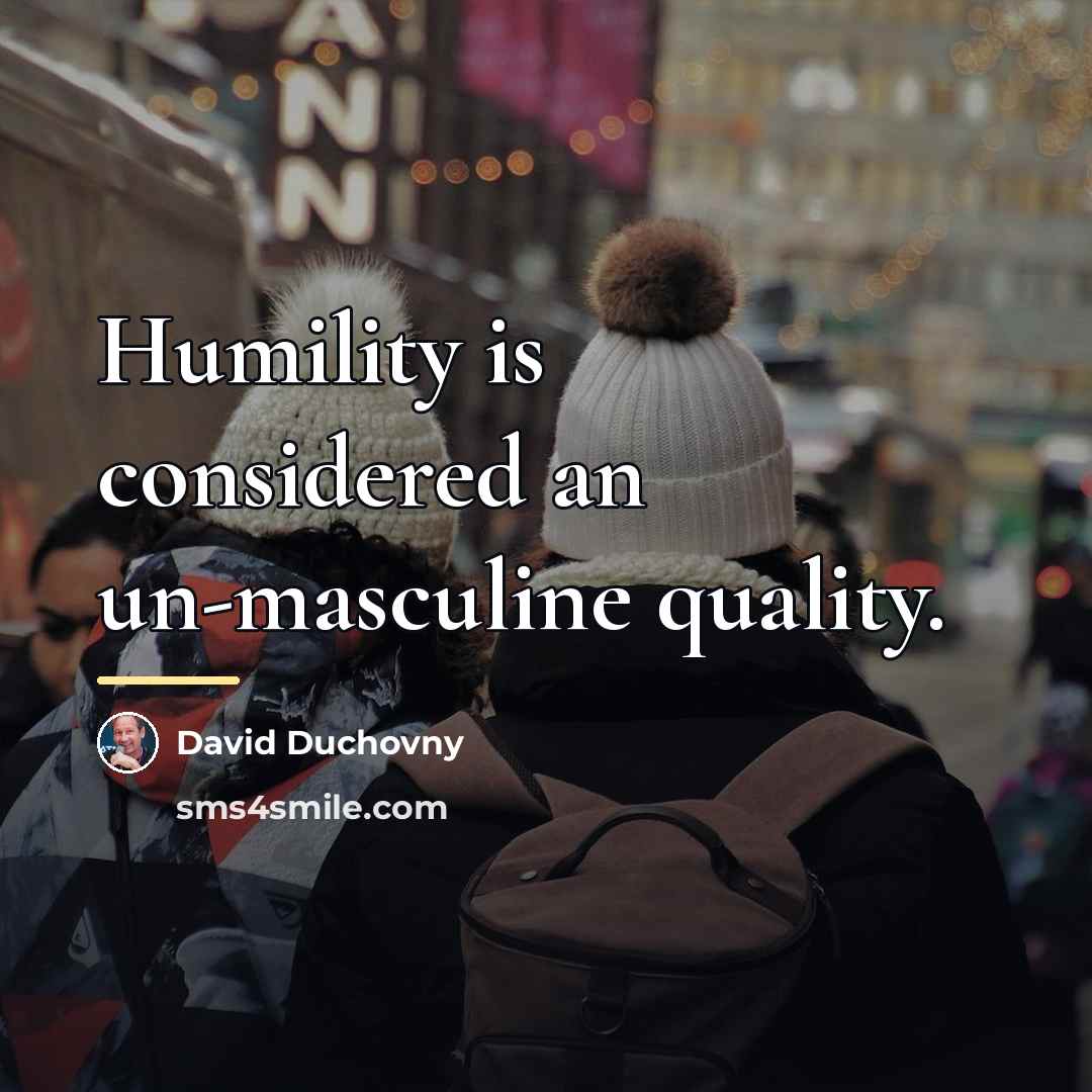 “Humility is considered an un-masculine quality.…” quote by David Duchovny