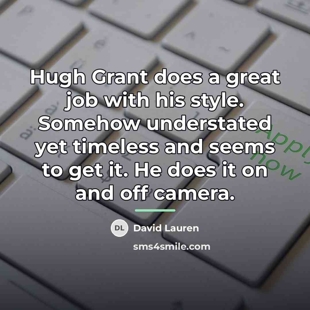 “Hugh Grant does a great job with his style. Somehow…” quote by David Lauren