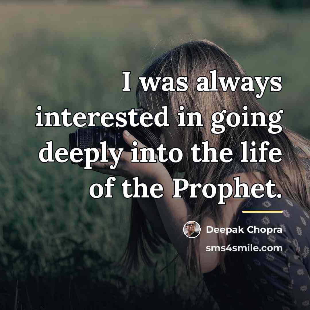 “I was always interested in going deeply into the life…” quote by Deepak Chopra