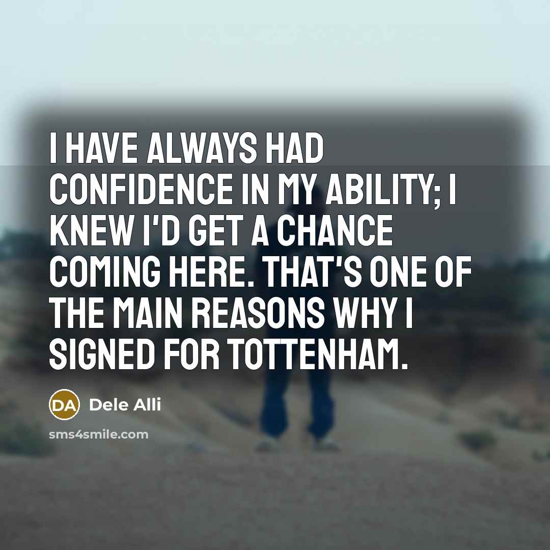“I have always had confidence in my ability; I knew…” quote by Dele Alli