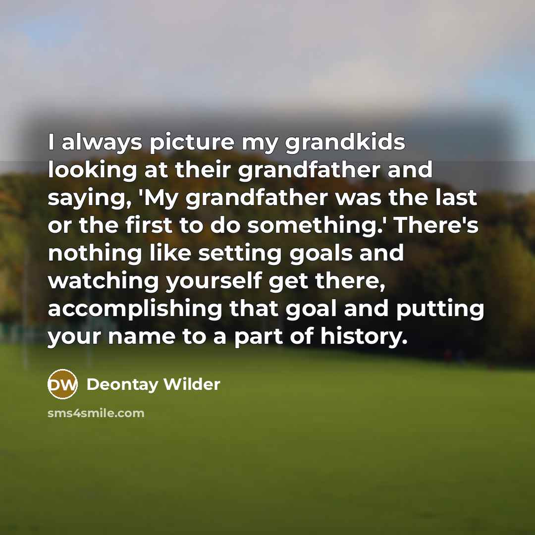 “I always picture my grandkids looking at their grandfather and…” quote by Deontay Wilder