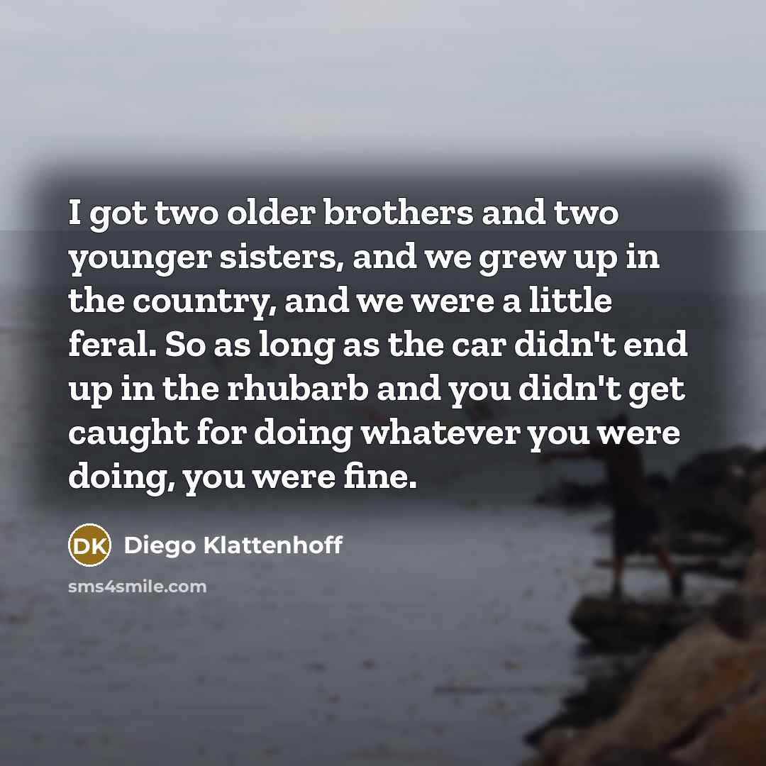 “I got two older brothers and two younger sisters, and…” quote by Diego Klattenhoff