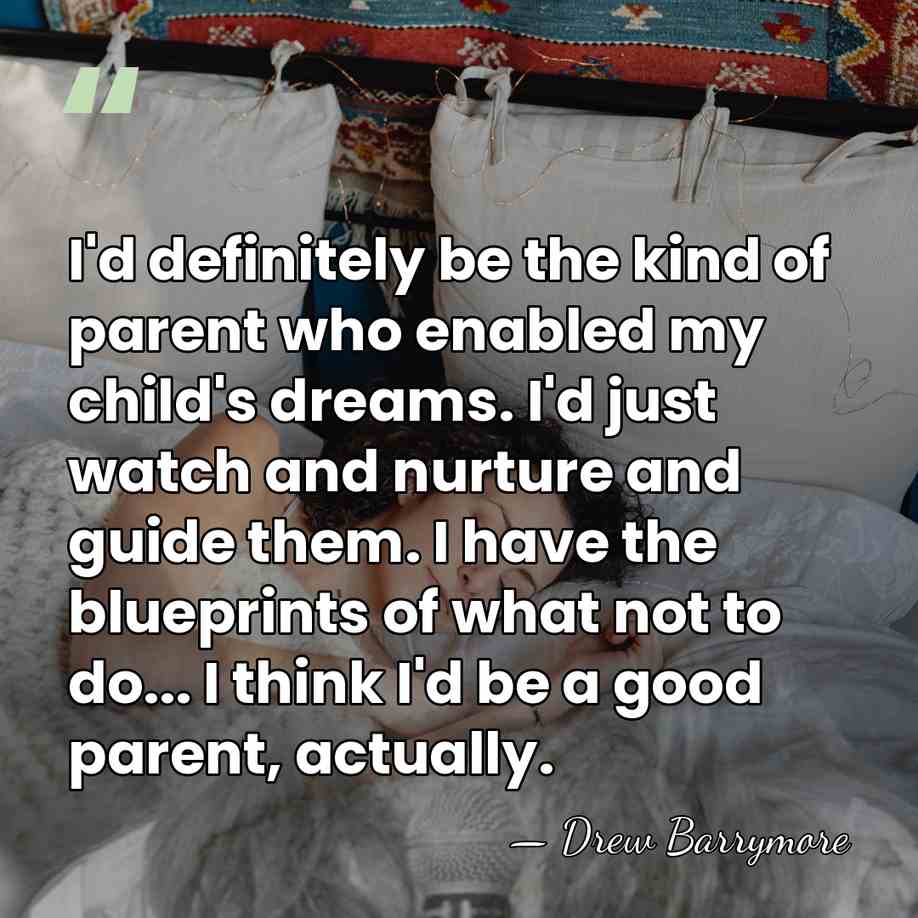 I'd definitely be the kind of parent who enabled my child's dreams.&hellip; - Drew Barrymore