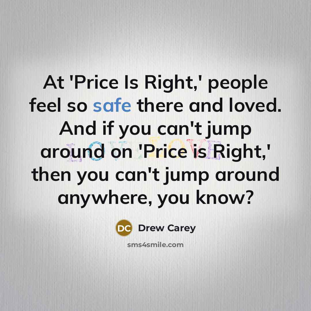 “At 'Price Is Right,' people feel so safe there and…” quote by Drew Carey
