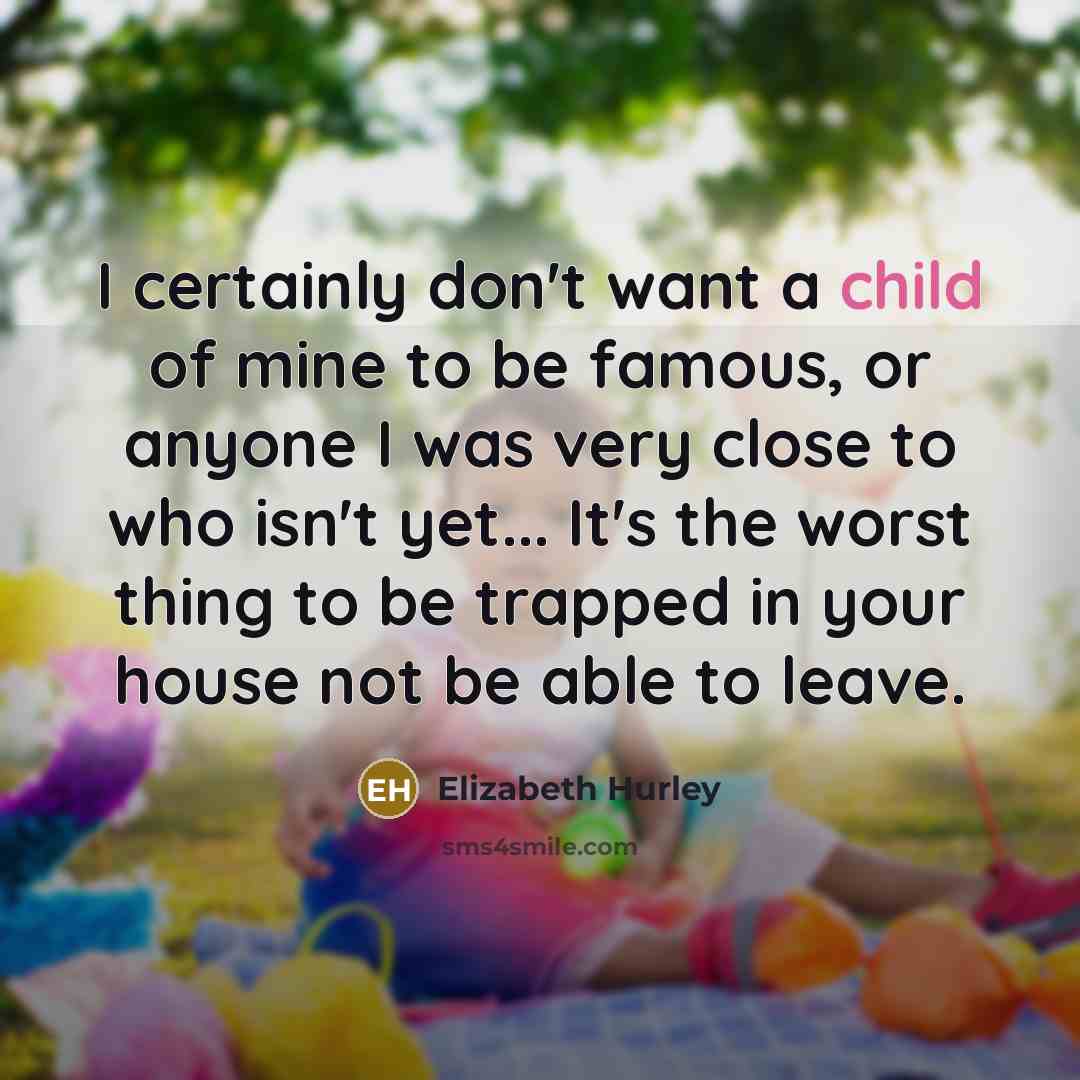 “I certainly don't want a child of mine to be…” quote by Elizabeth Hurley