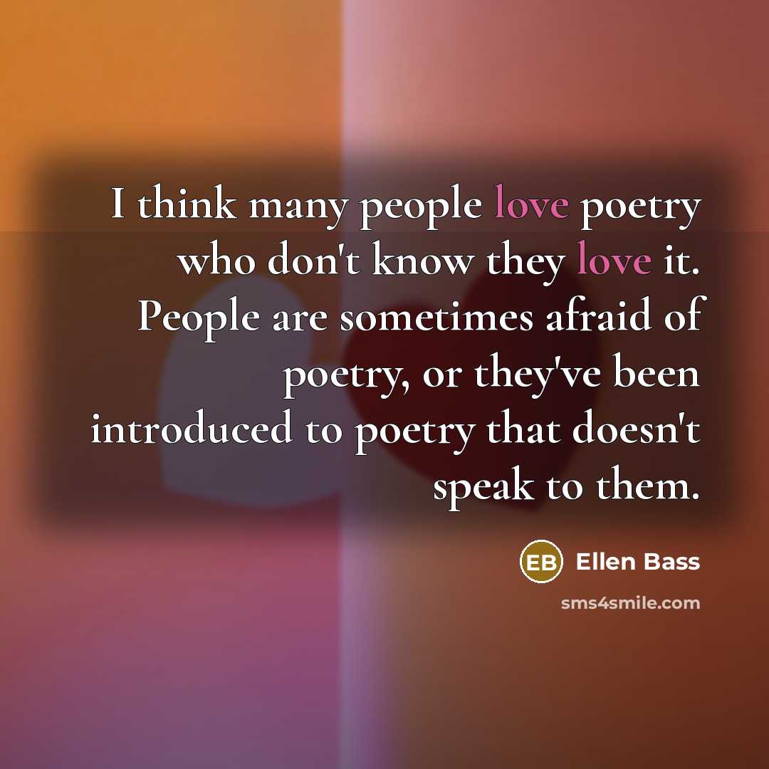 “I think many people love poetry who don't know they…” quote by Ellen Bass