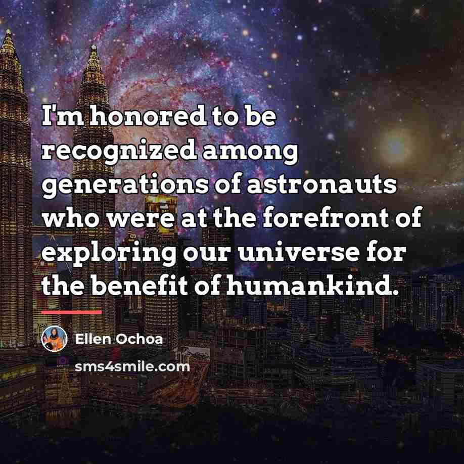 “I'm honored to be recognized among generations of astronauts who…” quote by Ellen Ochoa