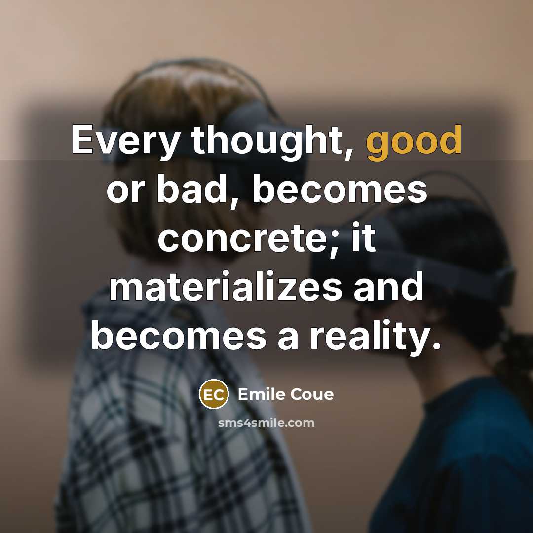 “Every thought, good or bad, becomes concrete; it materializes and…” quote by Emile Coue