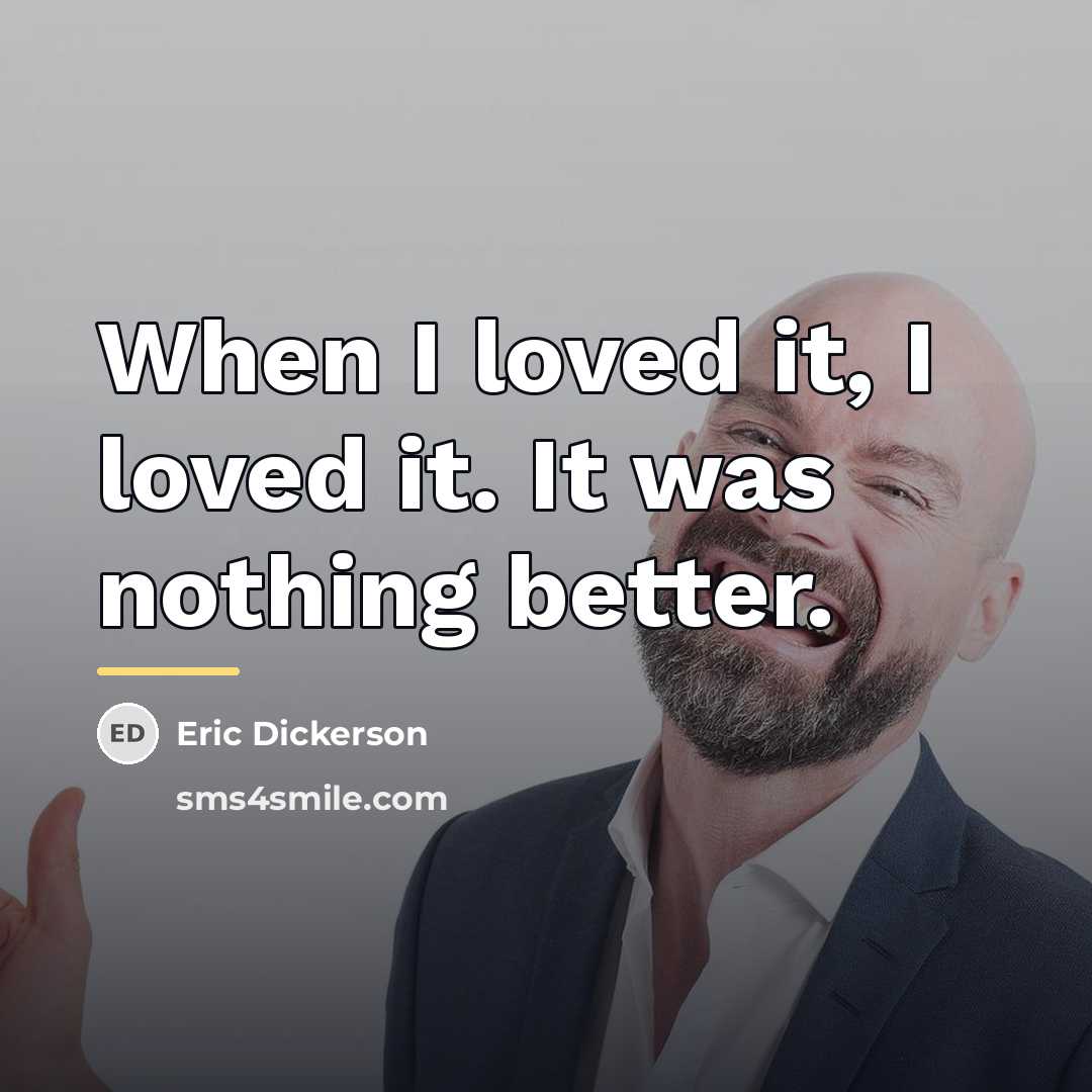 “When I loved it, I loved it. It was nothing…” quote by Eric Dickerson