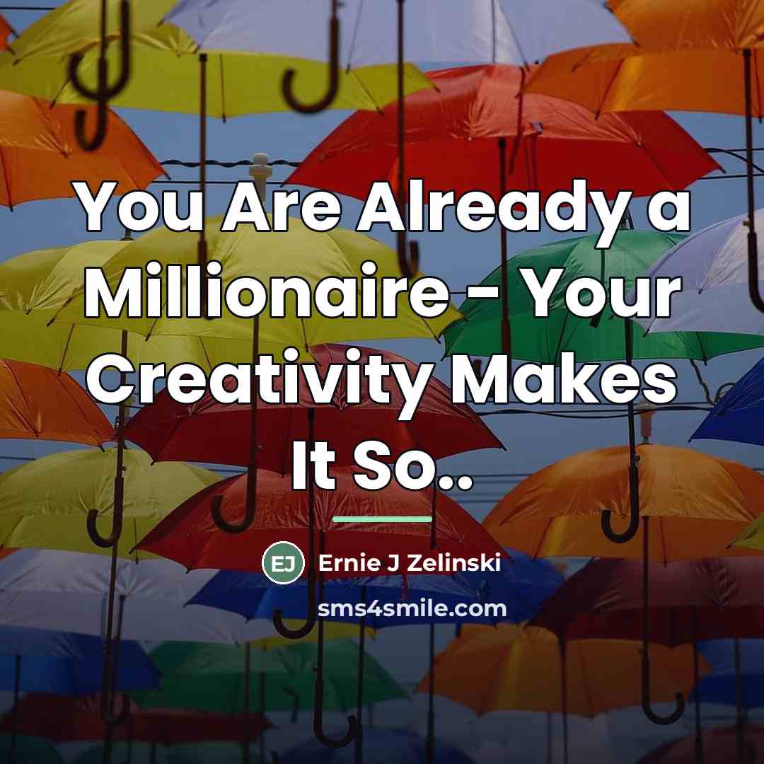 “You Are Already a Millionaire - Your Creativity Makes It…” quote by Ernie J Zelinski