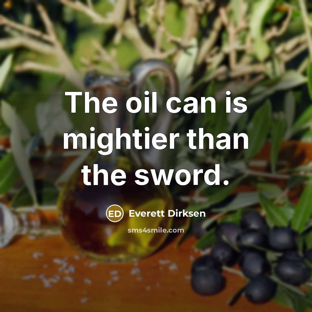 “The oil can is mightier than the sword.…” quote by Everett Dirksen