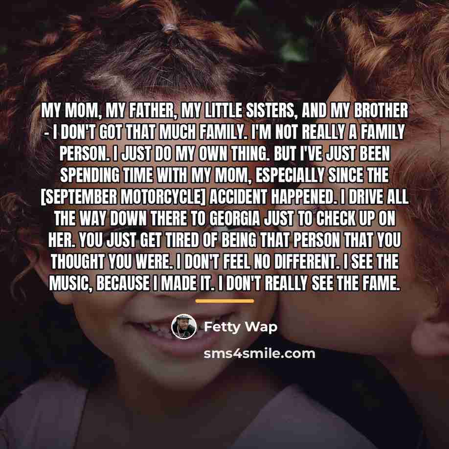 “My mom, my father, my little sisters, and my brother…” quote by Fetty Wap