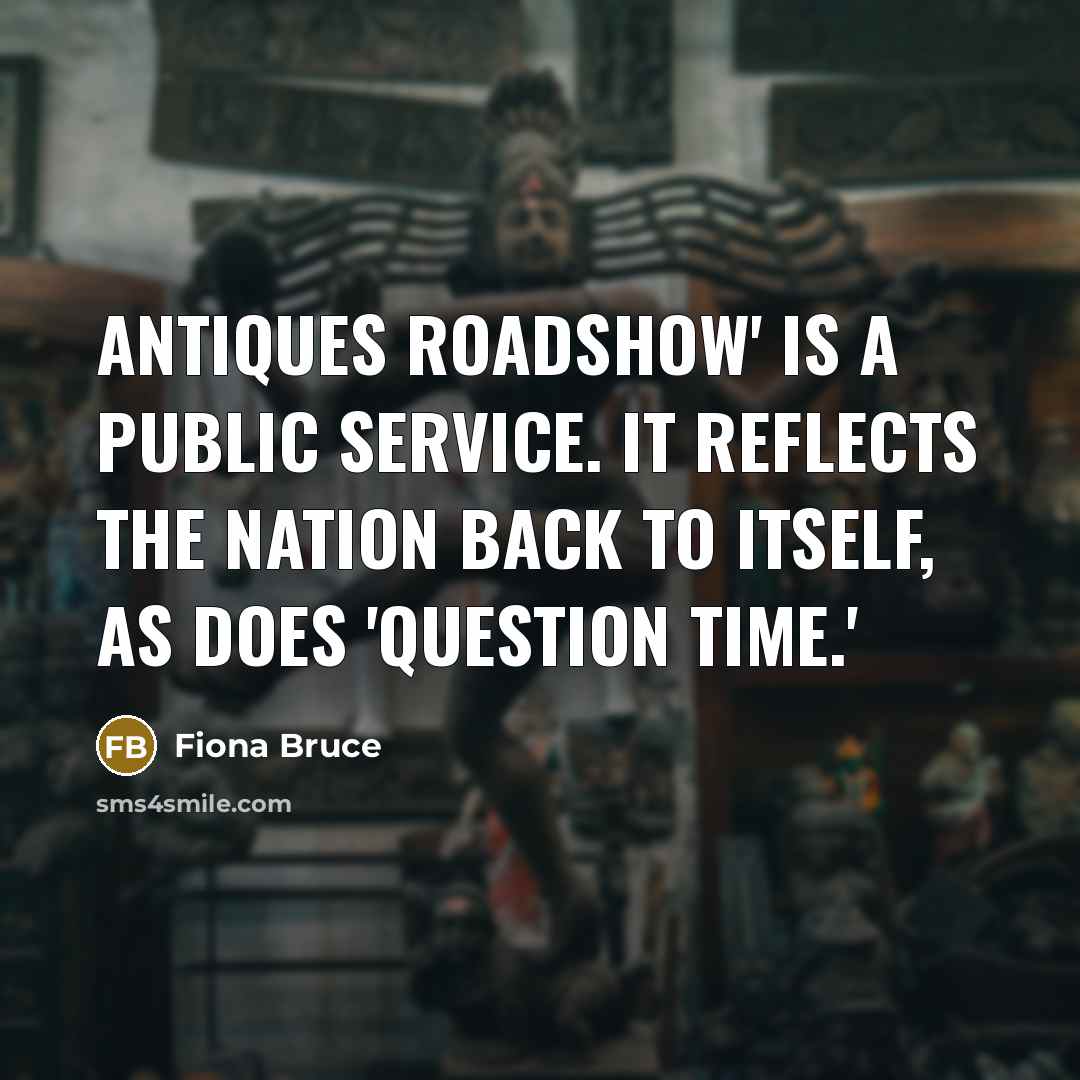 “Antiques Roadshow' is a public service. It reflects the nation…” quote by Fiona Bruce