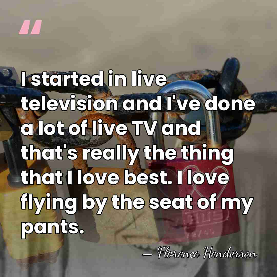 I started in live television and I've done a lot of live&hellip; - Florence Henderson