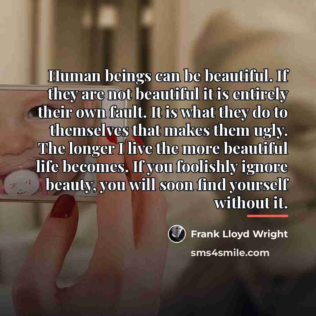 “Human beings can be beautiful. If they are not beautiful…” quote by Frank Lloyd Wright