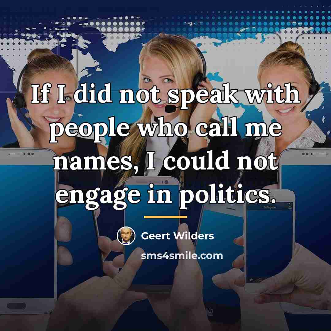 “If I did not speak with people who call me…” quote by Geert Wilders