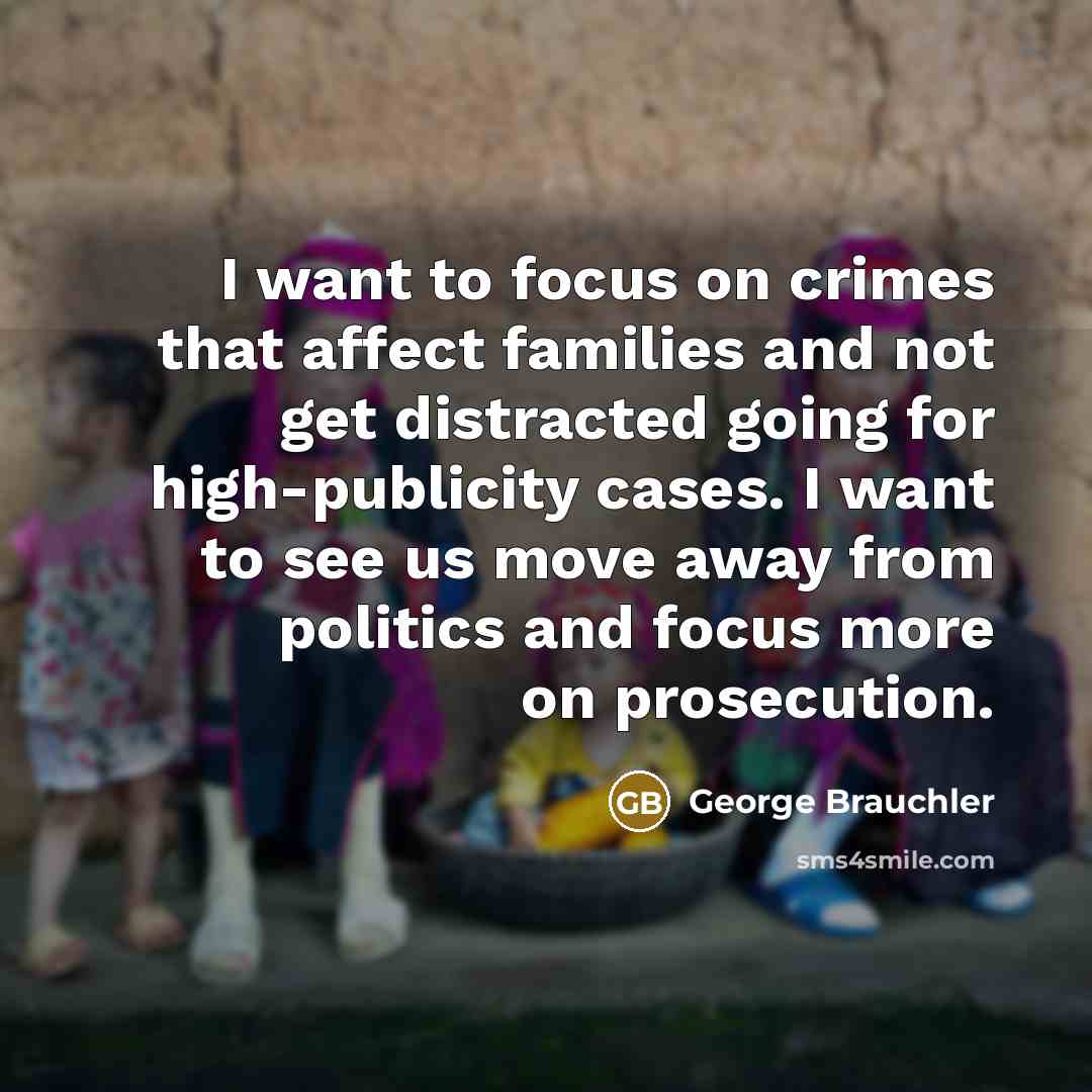 “I want to focus on crimes that affect families and…” quote by George Brauchler