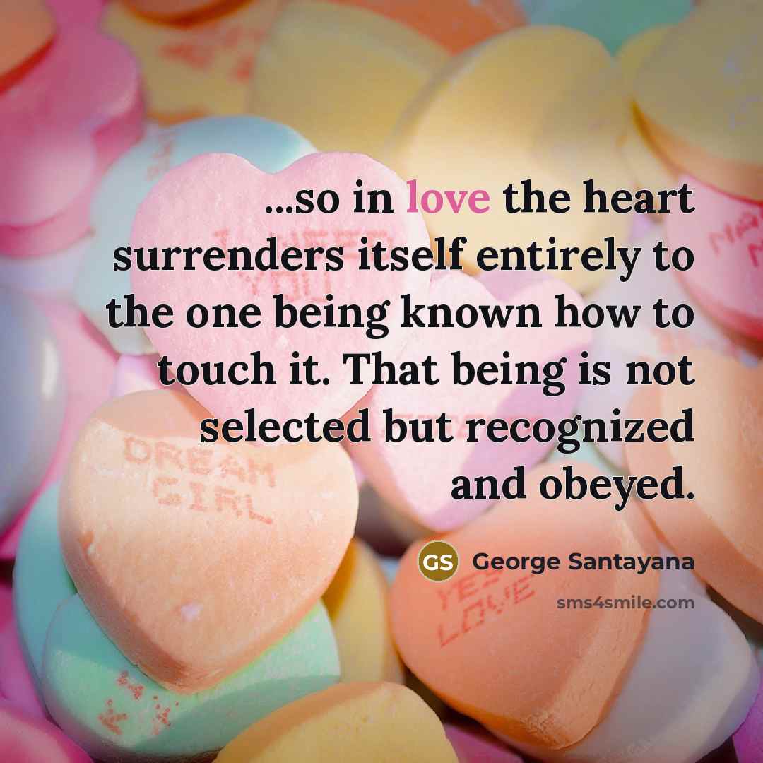 “...so in love the heart surrenders itself entirely to the…” quote by George Santayana