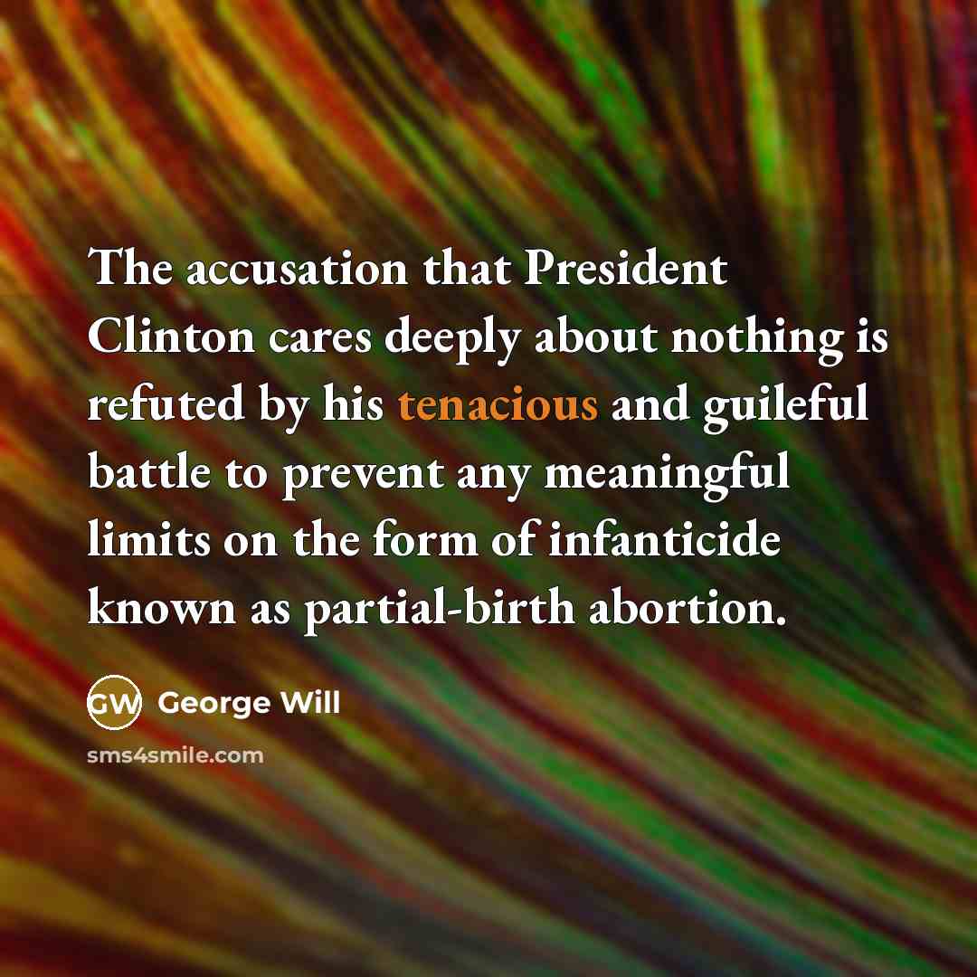 “The accusation that President Clinton cares deeply about nothing is…” quote by George Will