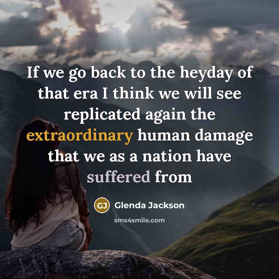 “If we go back to the heyday of that era…” quote by Glenda Jackson