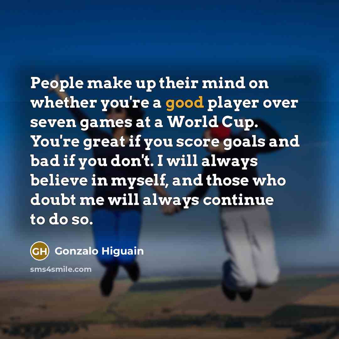 “People make up their mind on whether you're a good…” quote by Gonzalo Higuain