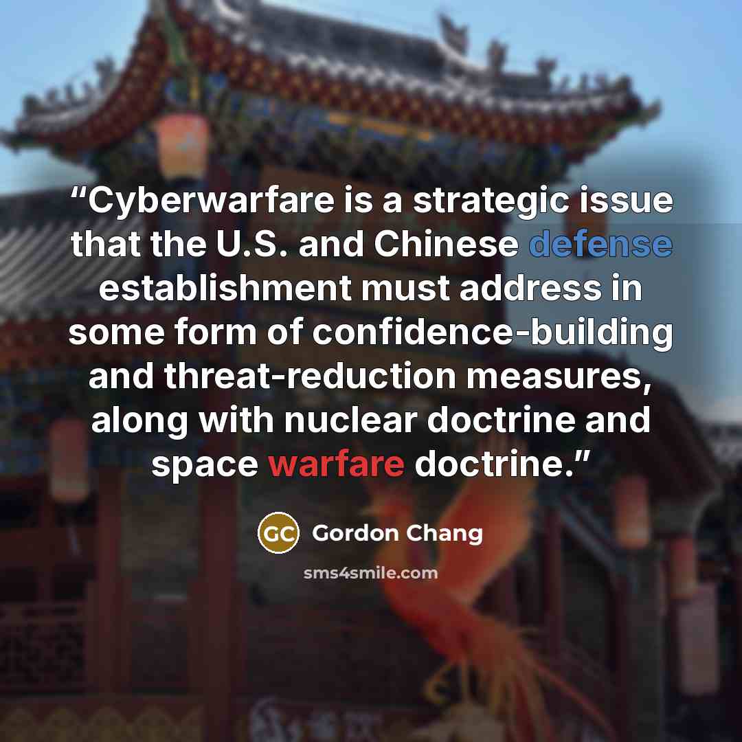 “Cyberwarfare is a strategic issue that the U.S. and Chinese defense establishment must address in some form of confidence-building and threat-reduction measures, along with nuclear doctrine and space warfare doctrine.” quote by Gordon Chang