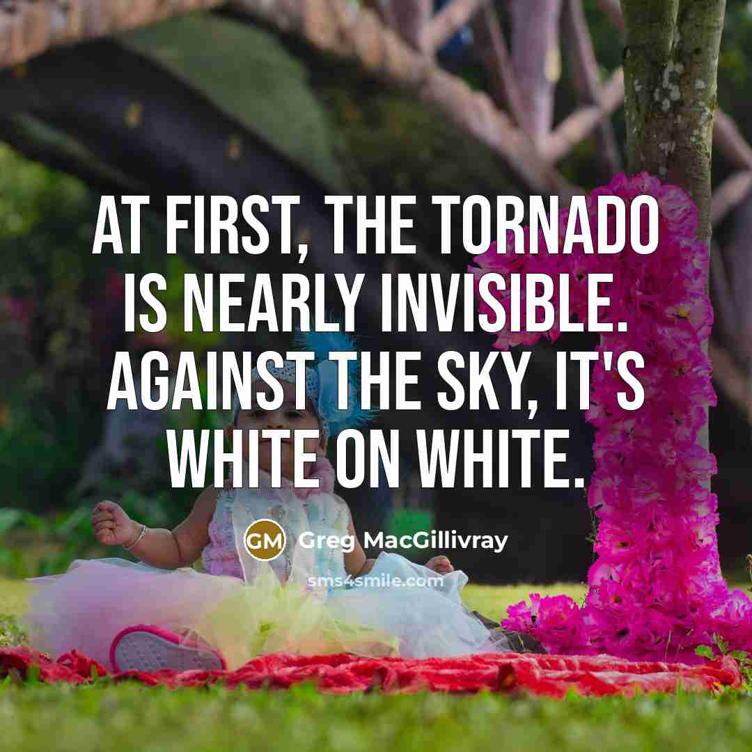 “At first, the tornado is nearly invisible. Against the sky,…” quote by Greg MacGillivray