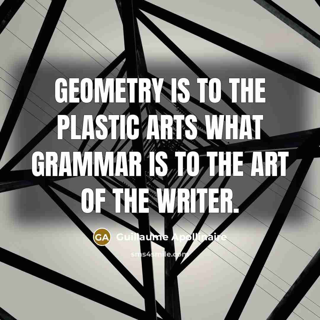 “Geometry is to the plastic arts what grammar is to…” quote by Guillaume Apollinaire