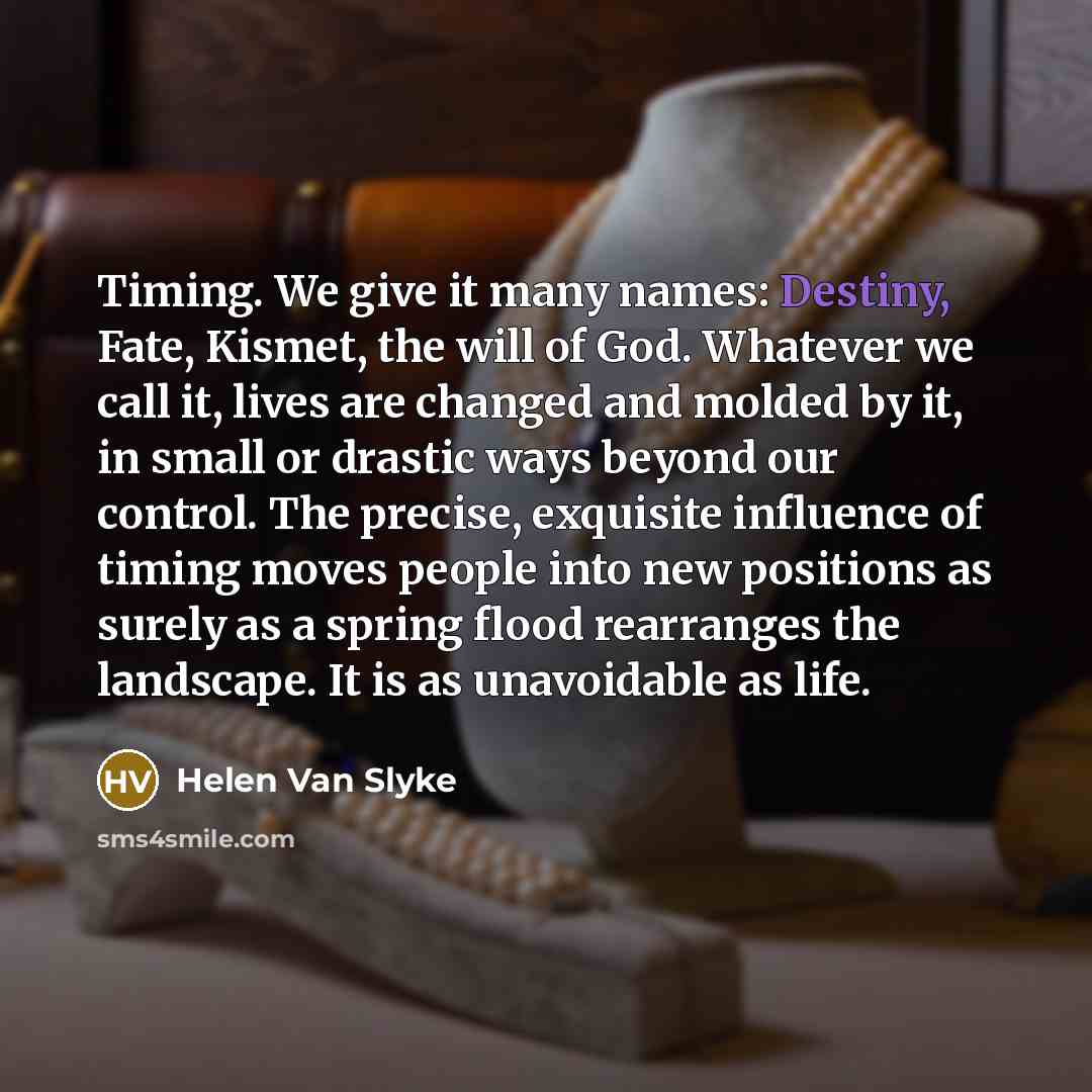 “Timing. We give it many names: Destiny, Fate, Kismet, the…” quote by Helen Van Slyke