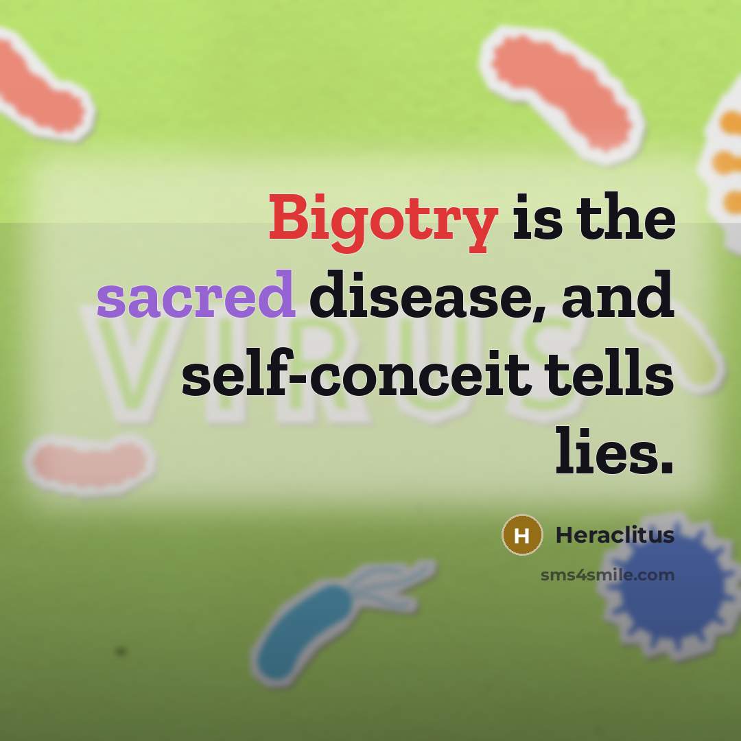 “Bigotry is the sacred disease, and self-conceit tells lies.…” quote by Heraclitus