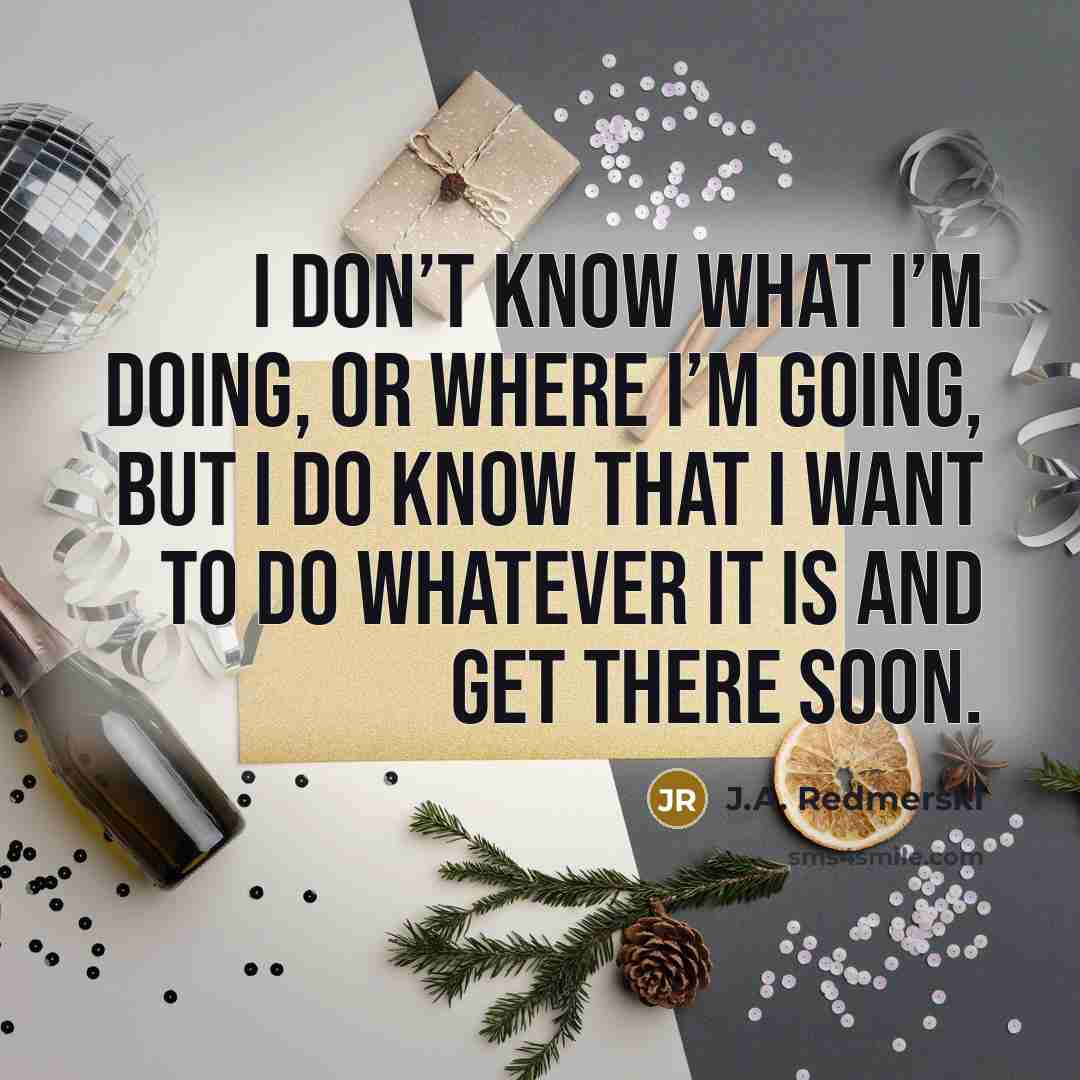 “I don’t know what I’m doing, or where I’m going,…” quote by J.A. Redmerski
