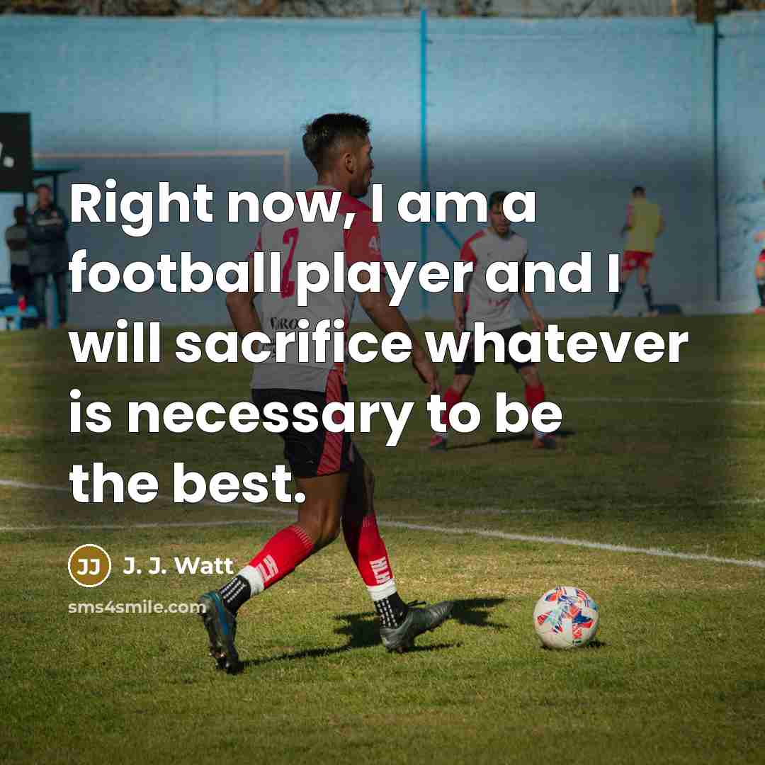 “Right now, I am a football player and I will…” quote by J. J. Watt