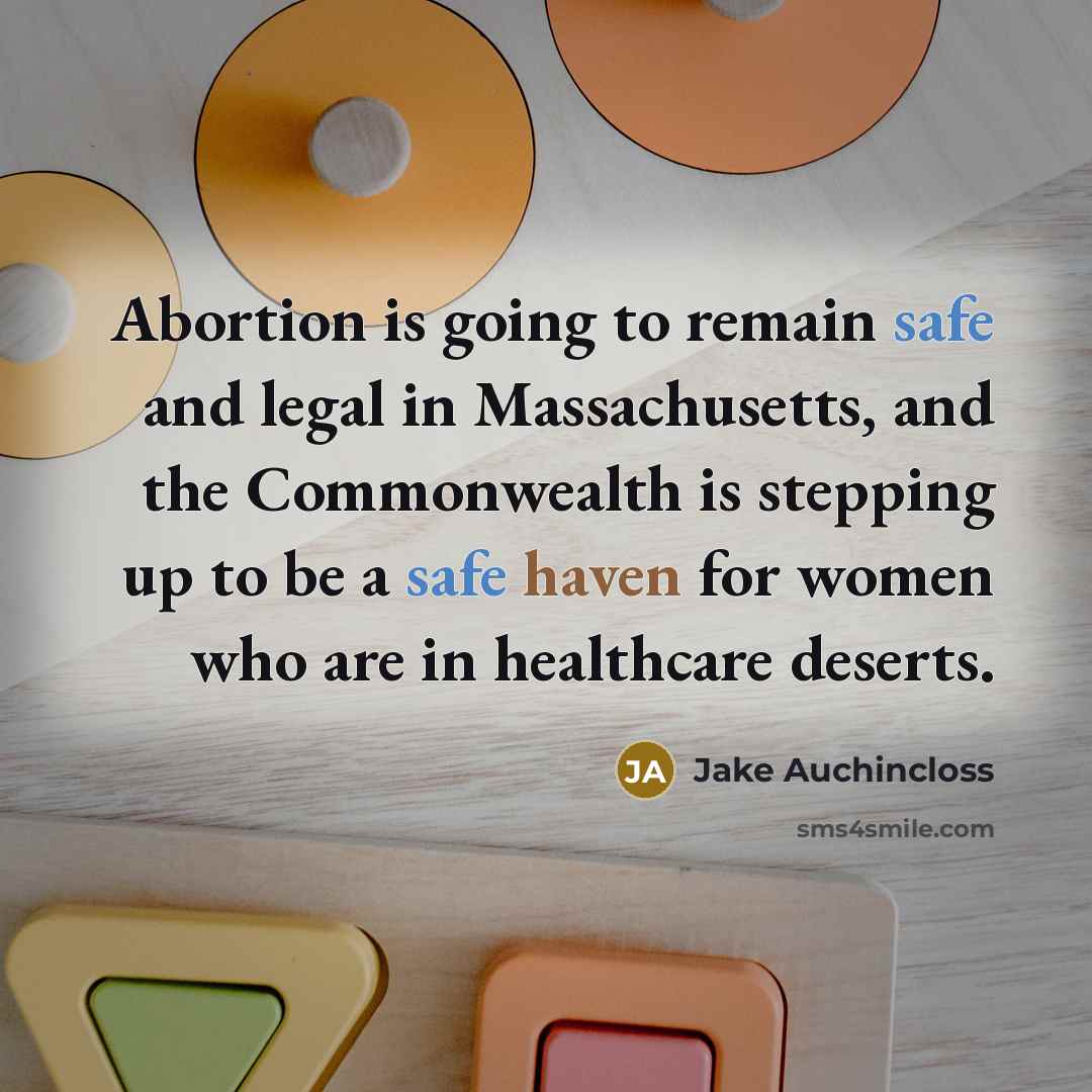 “Abortion is going to remain safe and legal in Massachusetts,…” quote by Jake Auchincloss